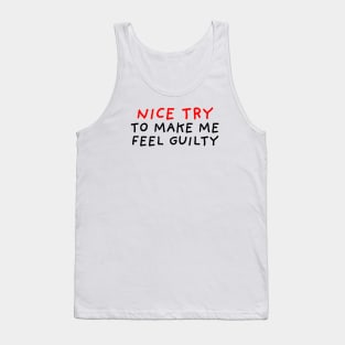 Nice Try To Make Me Feel Guilty Tank Top